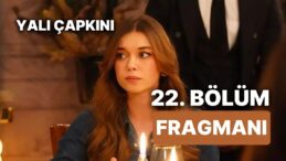 Yalı Çapkı 22. bölüm yayınlandı mı? Yalı Çapkını 22. bölüm fragmanı izle Yalı Çapkını yeni bölümde neler olacak?