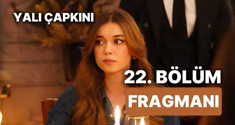 Yalı Çapkı 22. bölüm yayınlandı mı? Yalı Çapkını 22. bölüm fragmanı izle Yalı Çapkını yeni bölümde neler olacak?