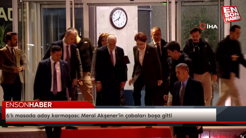 6’lı masada aday karmaşası: Meral Akşener’in çabaları boşa gitti