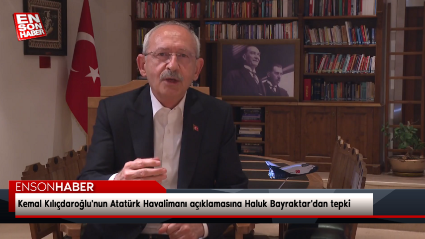 Kemal Kılıçdaroğlu’nun Atatürk Havalimanı açıklamasına Haluk Bayraktar’dan tepki