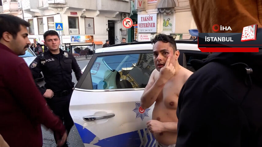 Taksim’de yarı çıplak gezen İspanyol turist ortalığı birbirine kattı