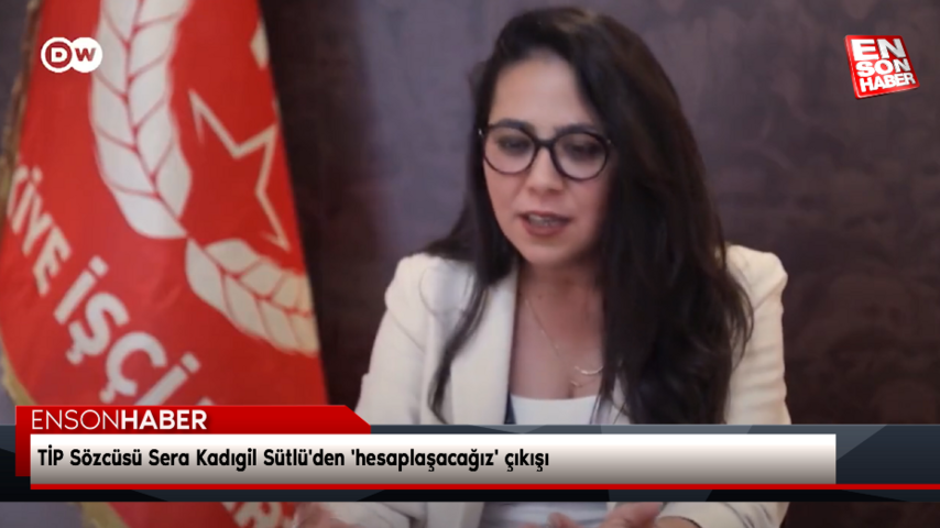 TİP Sözcüsü Sera Kadıgil Sütlü’den ‘hesaplaşacağız’ çıkışı