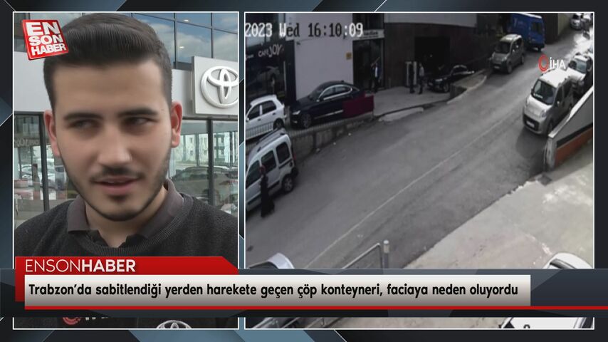 Trabzon’da sabitlendiği yerden harekete geçen çöp konteyneri, faciaya neden oluyordu