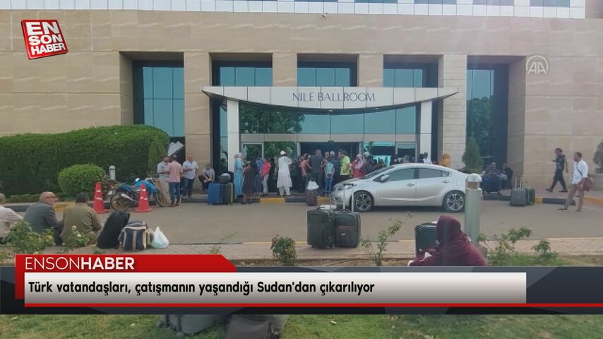 Türk vatandaşları, çatışmanın yaşandığı Sudan’dan çıkarılıyor