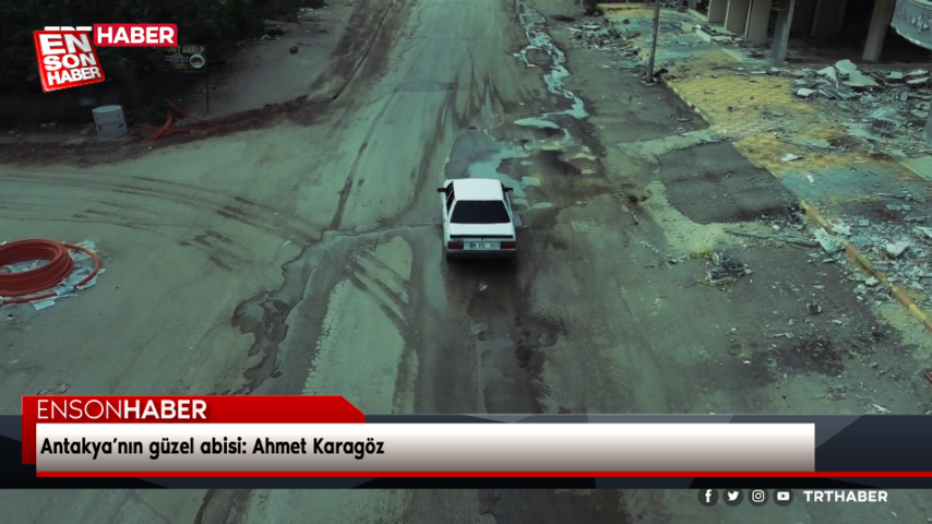 Antakya’nın güzel abisi: Ahmet Karagöz