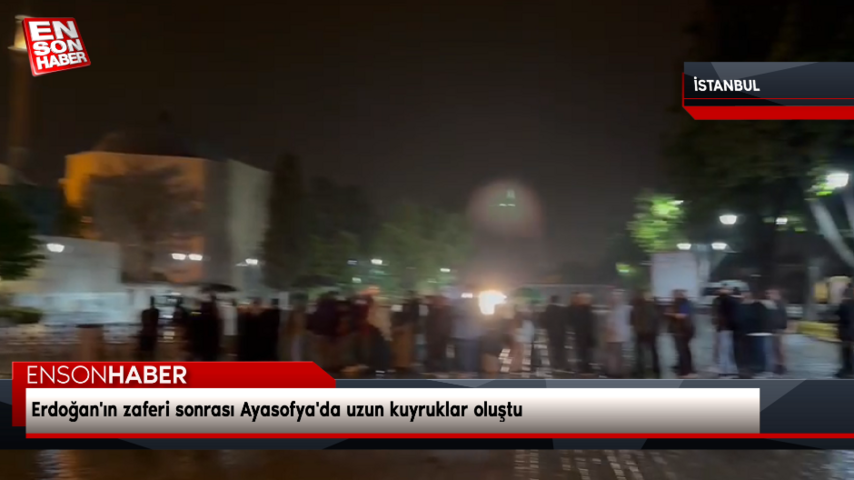 Erdoğan’ın zaferi sonrası Ayasofya’da uzun kuyruklar oluştu