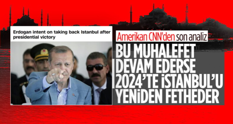 CNN International: Erdoğan, İstanbul’u 2024’te geri almaya niyetli