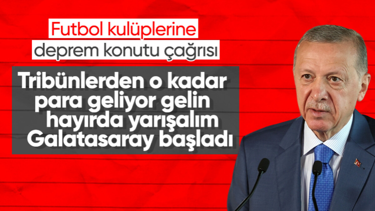 Cumhurbaşkanı Erdoğan’dan futbol kulüplerine afet konutu çağrısı