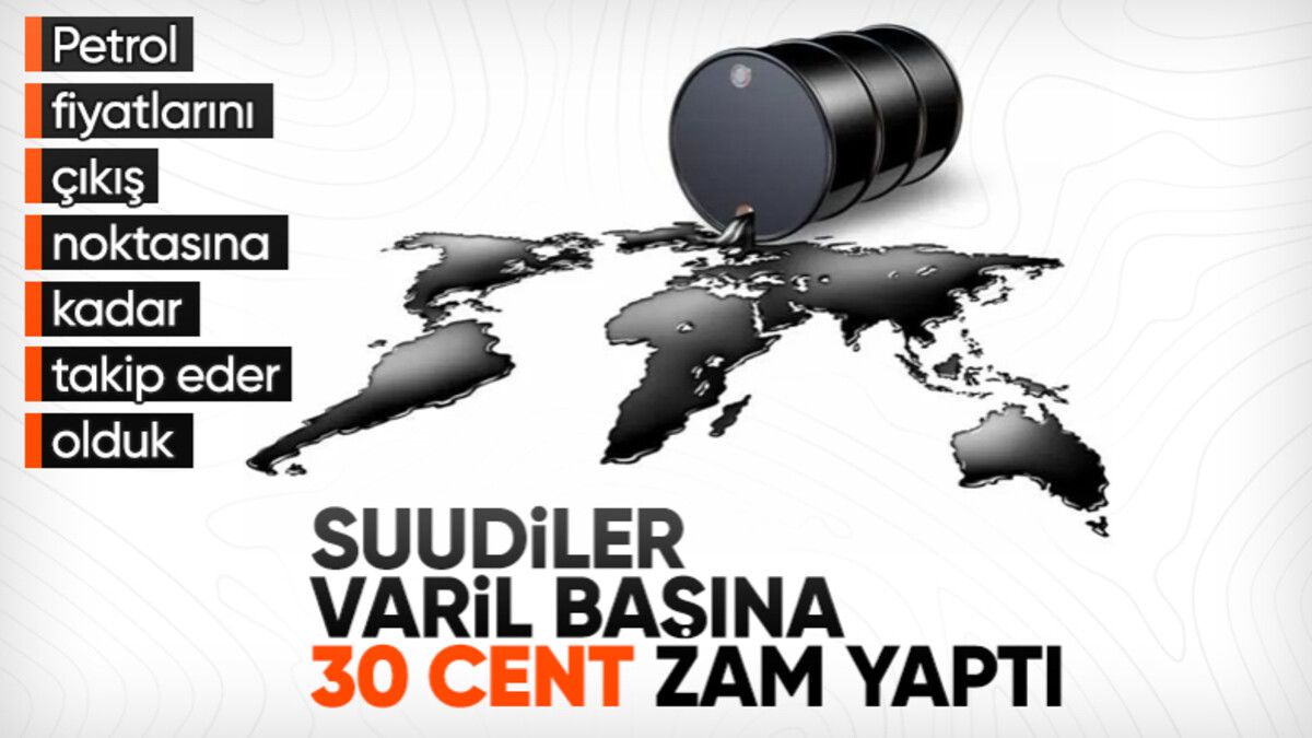 Suudi Arabistan’dan petrole zam kararı