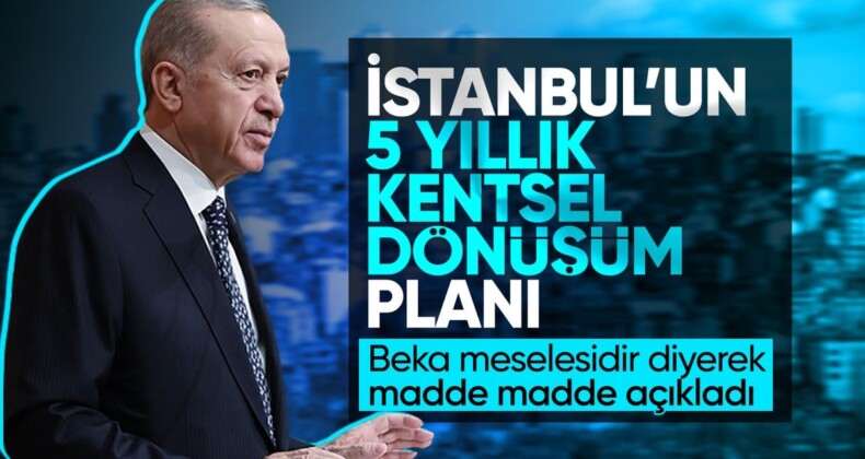 Cumhurbaşkanı Erdoğan, İstanbul’un 5 yıllık kentsel dönüşüm planını anlattı