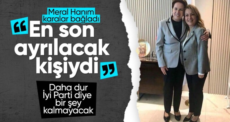 Meral Akşener’den, Yanıkömeroğlu’nun istifasına ilk yorum: Son ayrılacak arkadaşımdı