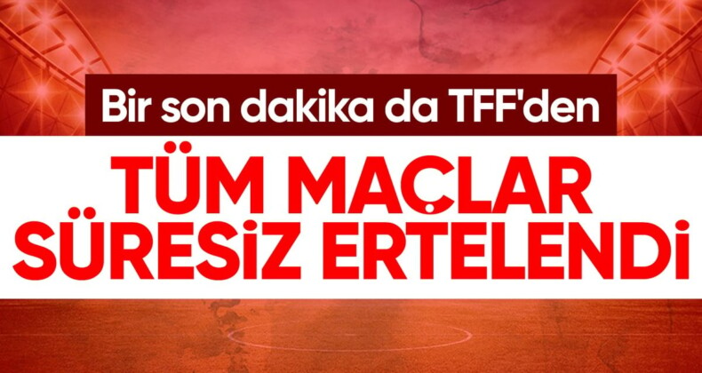 TFF Başkanı Büyükekşi: Tüm lig maçları süresiz ertelendi