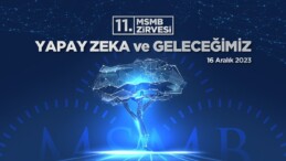 Yapay Zeka ve Geleceğimiz temalı MSMB zirvesi Ankara’da gerçekleştiriliyor