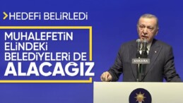 Cumhurbaşkanı Erdoğan hedefi açıkladı! Muhalefetin elindeki belediyeleri alacağız