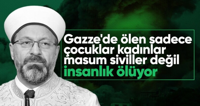 Diyanet İşleri Başkanı Ali Erbaş: Gazze’de ölen bütün bir insanlıktır