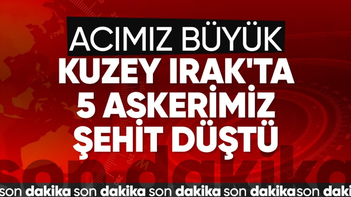 Irak’ın kuzeyinde 5 asker şehit oldu