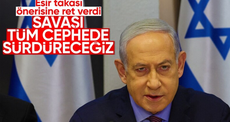 Netanyahu, Hamas’ın esir takası önerisini reddetti