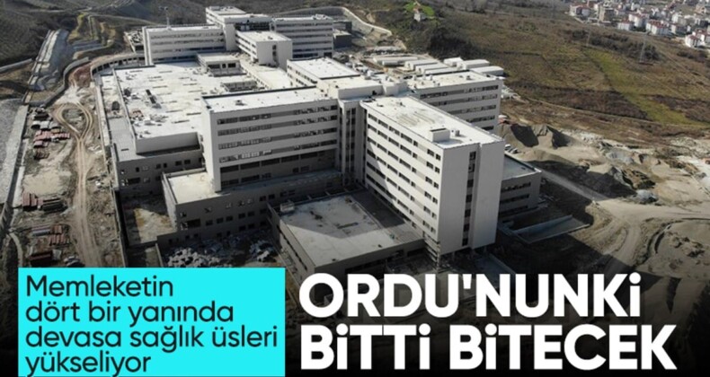 Bir sağlık üssü daha! Ordu Şehir Hastanesi bitmek üzere