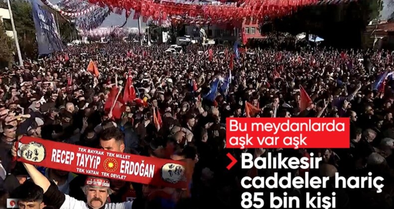 Cumhurbaşkanı Erdoğan, Balıkesir’de! 85 bin kişiye hitap etti