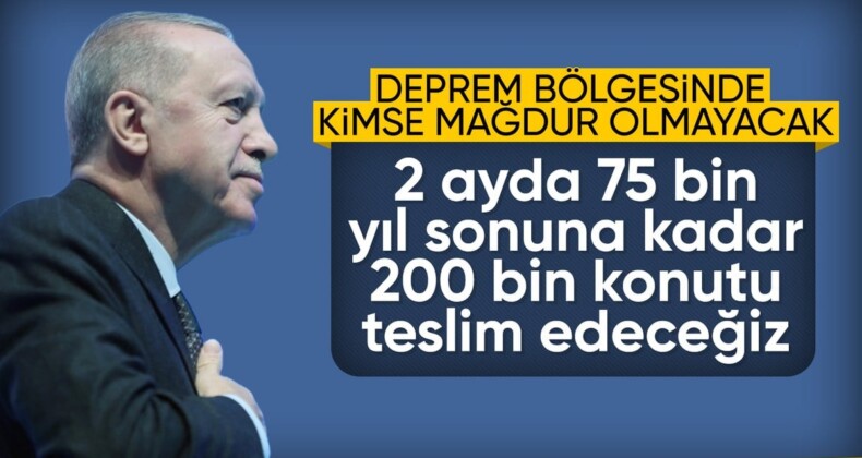 Cumhurbaşkanı Erdoğan: Deprem bölgesinde kimse mağdur olmayacak