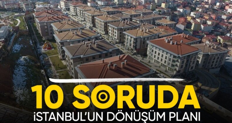 İstanbul yenilenecek! İşte 10 soruda dönüşümün detayları