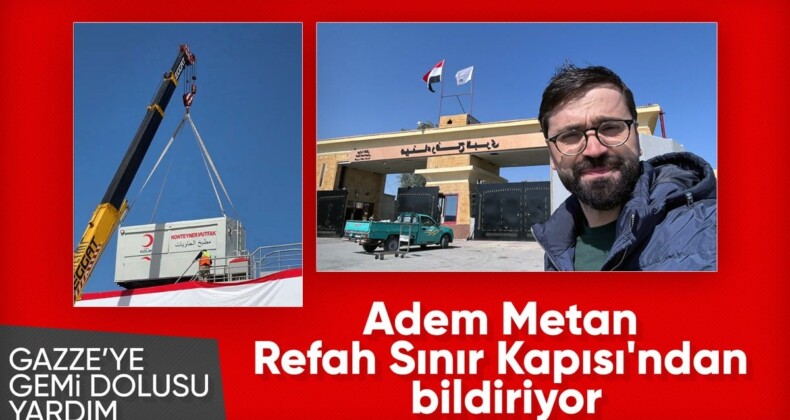 Adem Metan, Refah Sınır Kapısı’ndan aktardı! Yardımlar ulaştırıldı