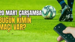 BUGÜNKÜ MAÇLAR – Bugün kimin maçı var 20 Mart? Hangi maç hangi kanalda?