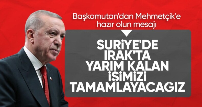 Cumhurbaşkanı Erdoğan: Irak ve Suriye’de yarım kalan işi tamamlayacağız