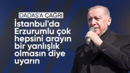 Cumhurbaşkanı Erdoğan: İstanbul’da Erzurumlu çok, hepsini arayın bir yanlışlık olmasın