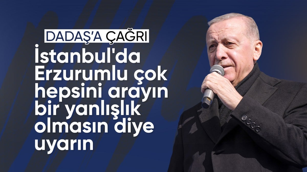 Cumhurbaşkanı Erdoğan: İstanbul’da Erzurumlu çok, hepsini arayın bir yanlışlık olmasın