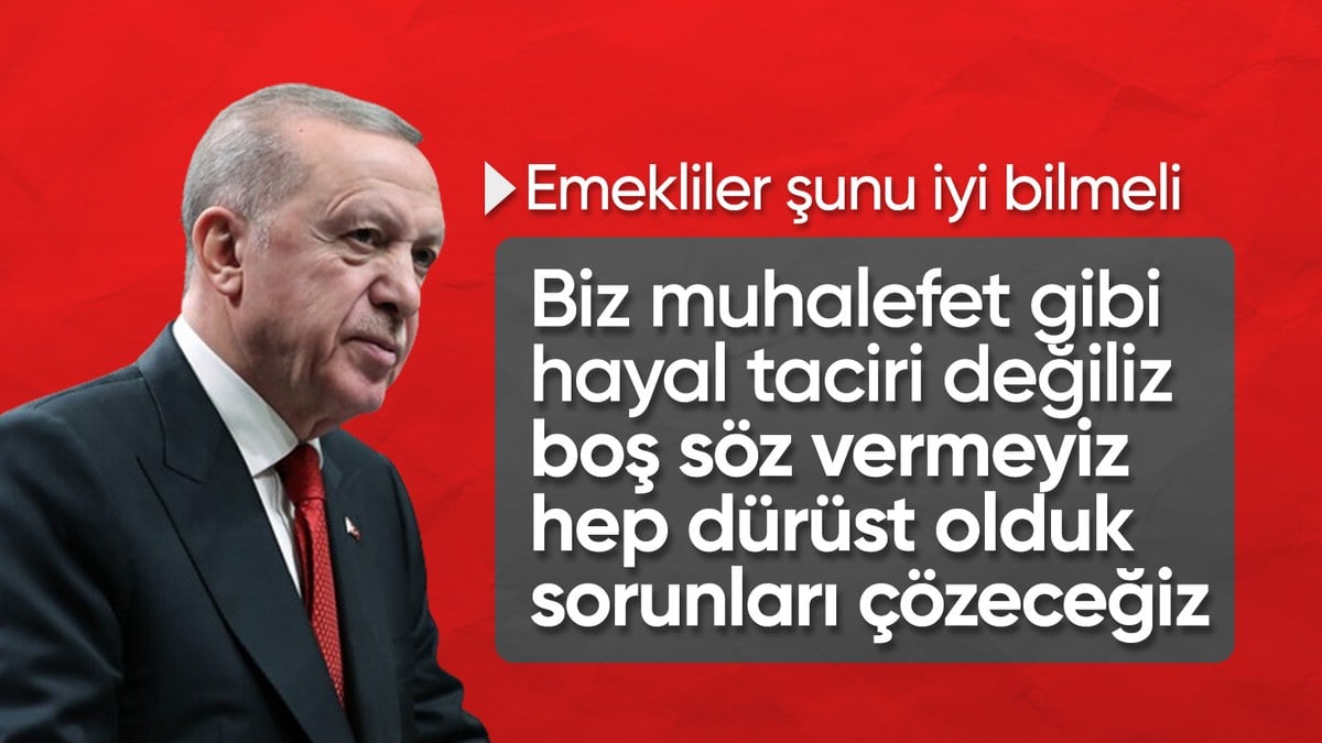 Cumhurbaşkanı Erdoğan’dan emeklilere: Biz muhalefet gibi hayal taciri değiliz