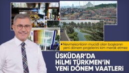 Hilmi Türkmen’den Üsküdarlılara yeni dönemde de dev projeler