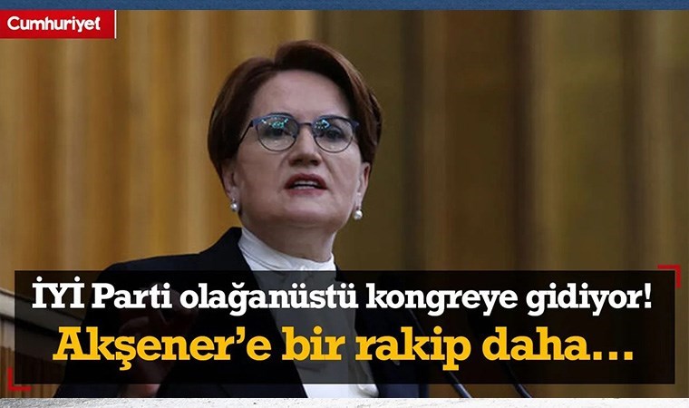 İYİ Parti harikulâde kongreye gidiyor! Meral Akşener’e bir rakip daha çıktı…