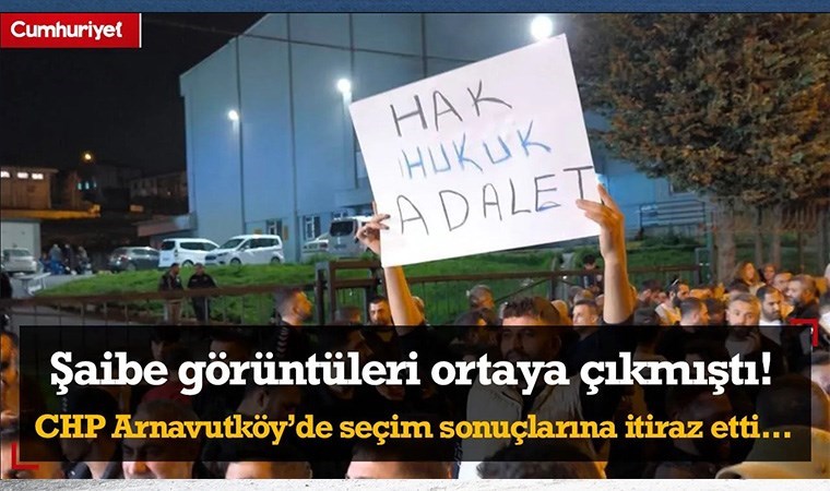Şaibe imgeleri ortaya çıkmıştı! CHP Arnavutköy’de seçim sonuçlarına itiraz etti