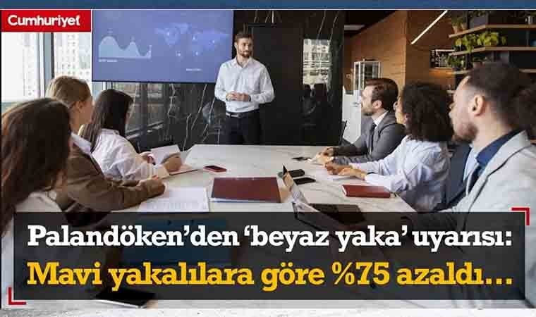 Palandöken’den ‘beyaz yaka’ uyarısı: İş bulma oranı mavi yakalılara göre yüzde 75 azaldı…