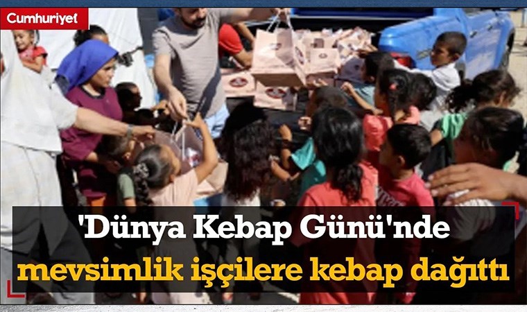 Adanalı kebapçı ‘Dünya Kebap Günü’nde mevsimlik işçilere kebap dağıttı