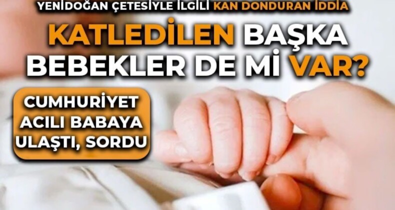 İkiz çocuklarından birini kaybetti: Yenidoğan Çetesi’nin faaliyetleri 2019’a mı uzanıyor?