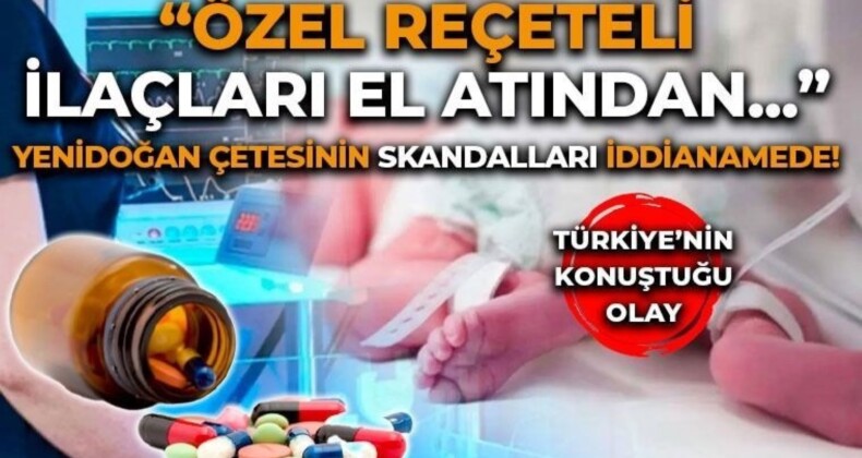 ‘Yenidoğan Çetesi’nde skandalların ardı arkası kesilmiyor: Uyuşturucu etkisi yaratan psikolojik ilaçları ‘el altından’ satmışlar!