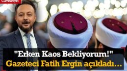 ‘Erken kaos bekliyorum’ Fatih Ergin açıkladı!