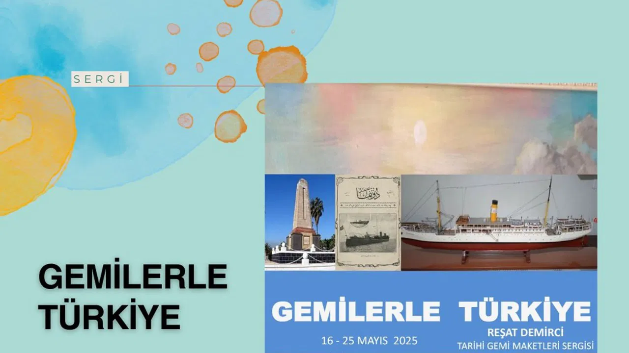 ‘Gemilerle Türkiye’ sergisi 16 Mayıs’ta açılıyor
