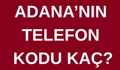 Adana’nın telefon kodu kaç? Adana’nın alan kodu kaç?