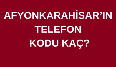 Afyonkarahisar’ın telefon kodu kaç? Afyonkarahisar’ın alan kodu kaç?