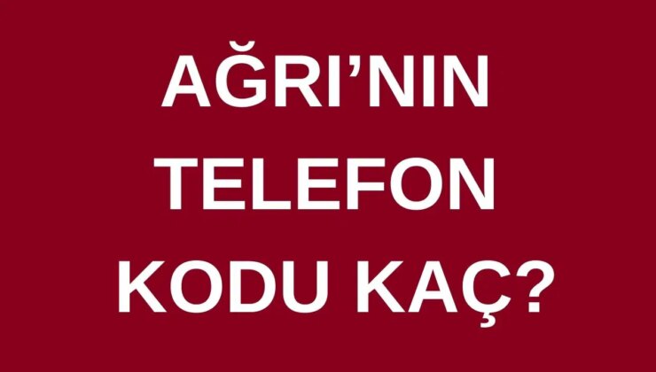 Ağrı’nın telefon kodu kaç? Ağrı’nın alan kodu kaç?