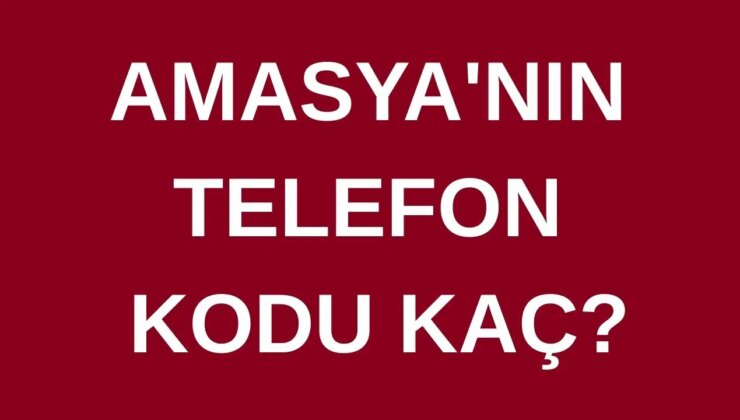 Amasya’nın telefon kodu kaç? Amasya’nın alan kodu kaç?