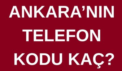 Ankara’nın telefon kodu kaç? Ankara’nın alan kodu kaç?