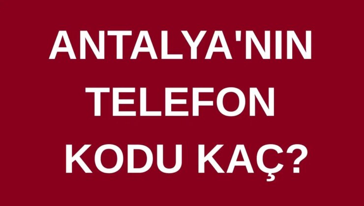 Antalya’nın telefon kodu kaç? Antalya’nın alan kodu kaç?