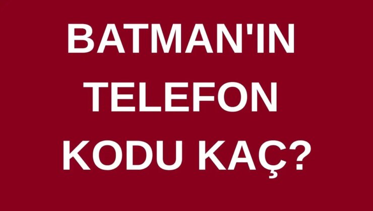 Batman’ın telefon kodu kaç? Batman’ın alan kodu kaç?