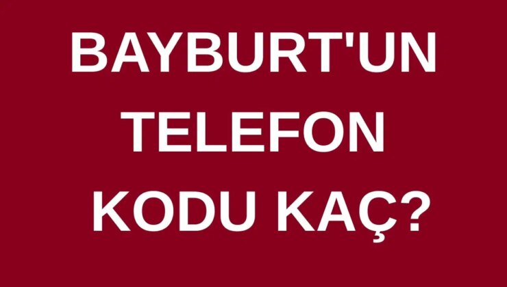 Bayburt’un telefon kodu kaç? Bayburt’un alan kodu kaç?