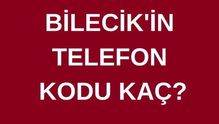 Bilecik’in telefon kodu kaç? Bilecik’in alan kodu kaç?
