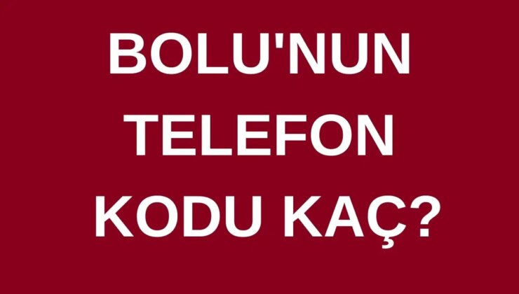 Bolu’nun telefon kodu kaç? Bolu’nun alan kodu kaç?